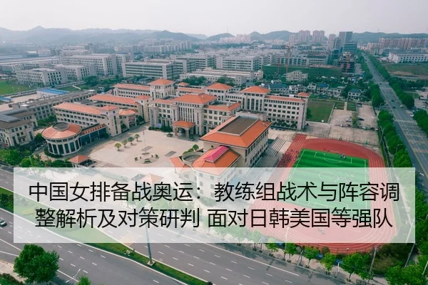 中国女排备战奥运：教练组战术与阵容调整解析及对策研判 面对日韩美国等强队